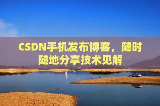 CSDN手机发布博客，随时随地分享技术见解