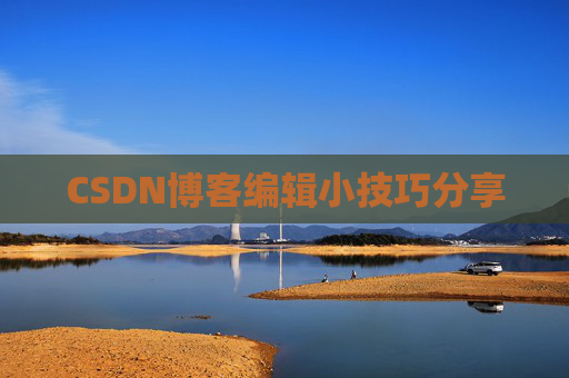 CSDN博客编辑小技巧分享